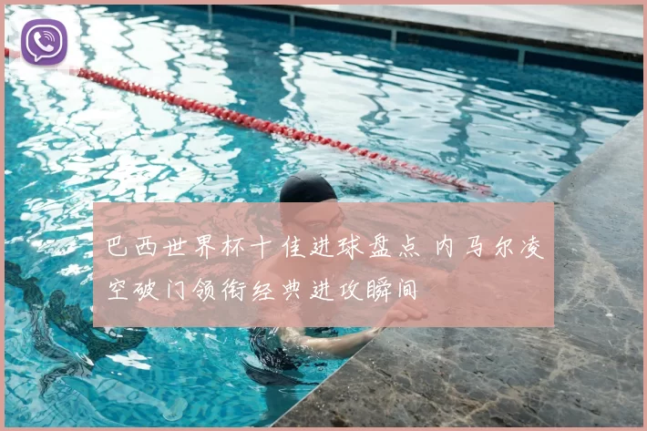 巴西世界杯十佳进球盘点 内马尔凌空破门领衔经典进攻瞬间
