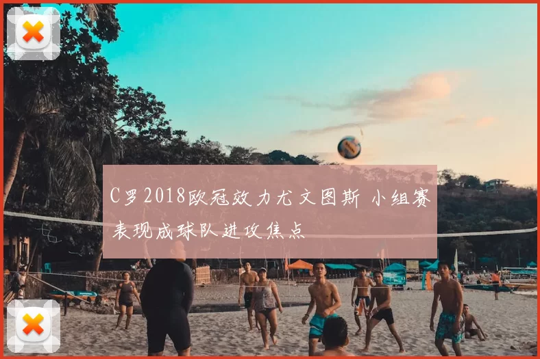 C罗2018欧冠效力尤文图斯 小组赛表现成球队进攻焦点