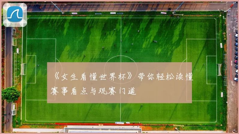 《女生看懂世界杯》带你轻松读懂赛事看点与观赛门道