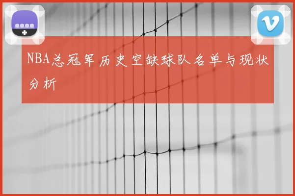 NBA总冠军历史空缺球队名单与现状分析