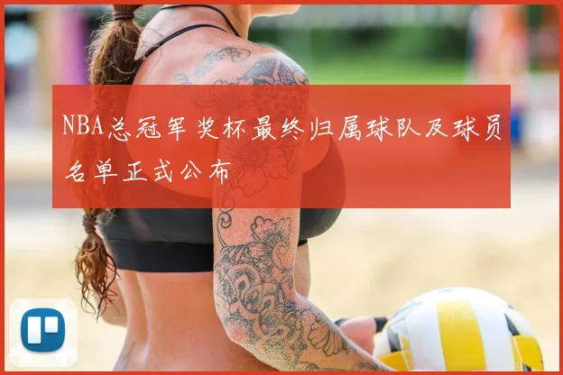 NBA总冠军奖杯最终归属球队及球员名单正式公布